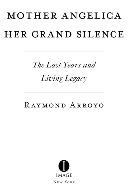 mother angelica her grand silence The Last Years and Living Legacy Raymond Arroyo New York