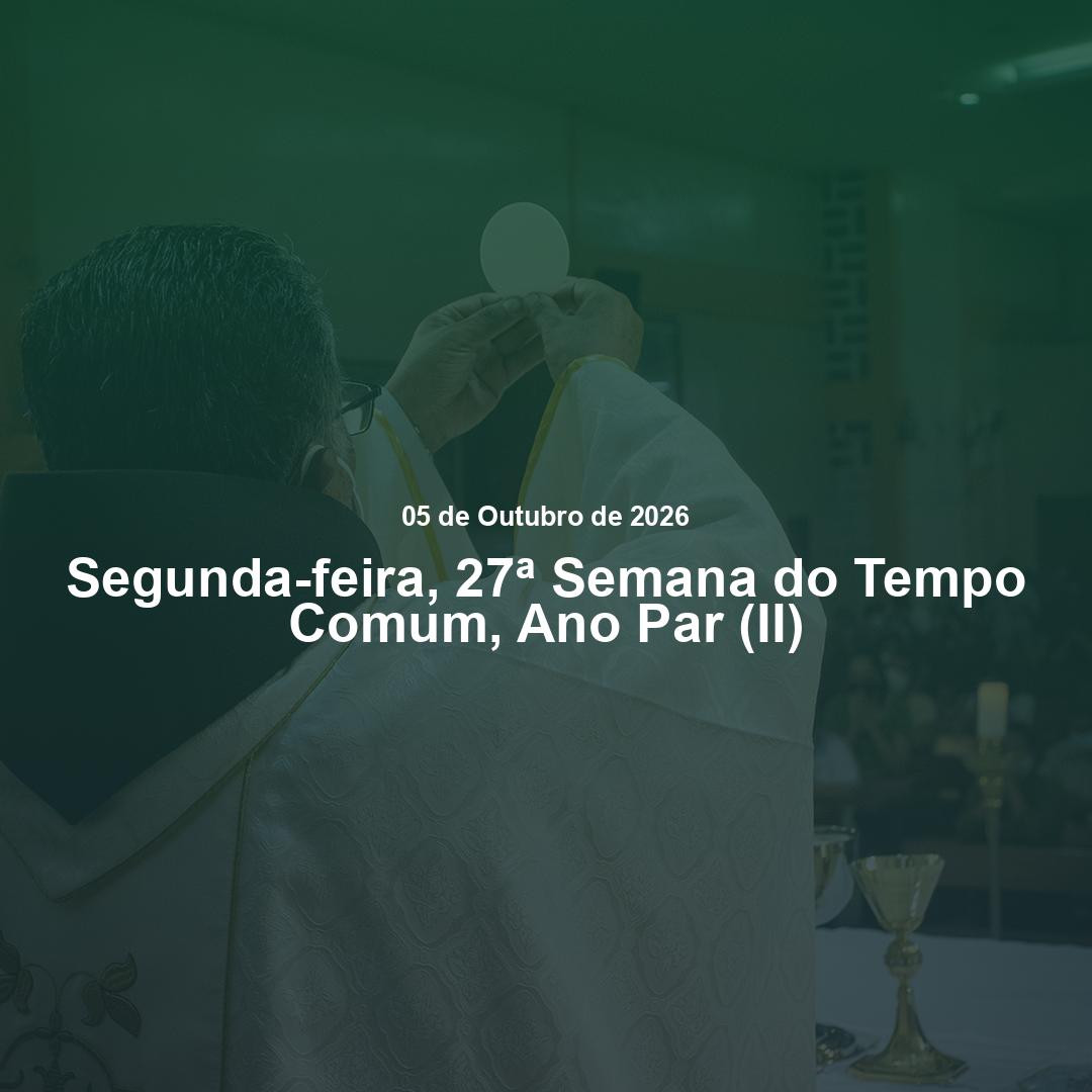 Liturgia do dia 05/10/2026 | Segunda da 27ª Semana do Tempo Comum